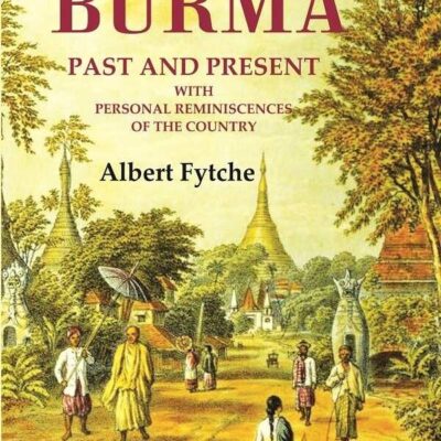Burma Past and Present: With Personal Reminiscences of the Country 1st [Hardcover]