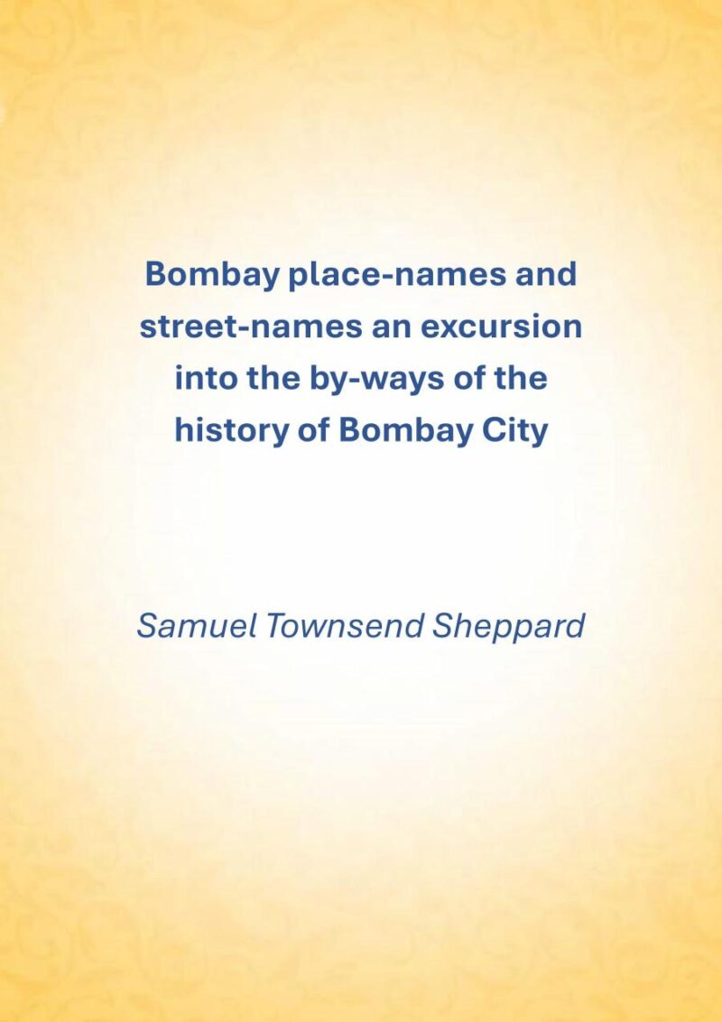 Bombay place-names and street-names an excursion into the by-ways of the history of Bombay City 1917 [Hardcover]