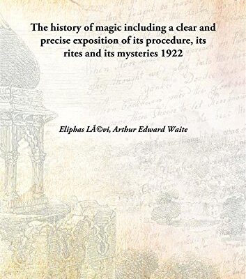 The history of magic including a clear and precise exposition of its procedure