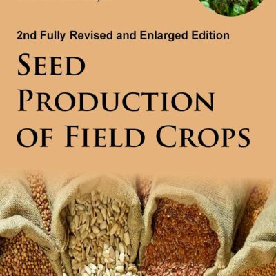 Seed Production of Field Crops: 2nd Fully Revised and Enlarged Edition