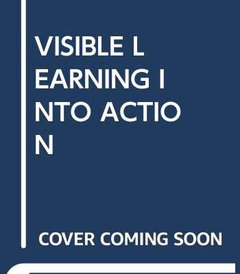 VISIBLE LEARNING INTO ACTION: INTERNATIONAL CASE STUDIES OF IMPACT