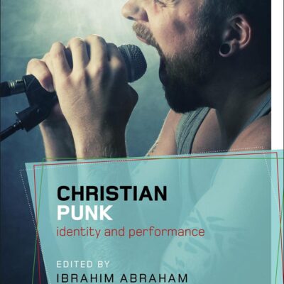 Christian Punk: Identity and Performance (Bloomsbury Studies in Religion and Popular Music)