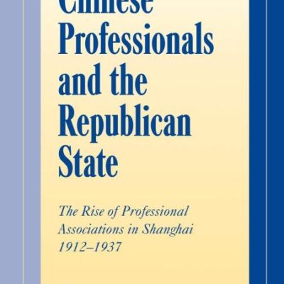 Chinese Professionals and the Republican State: The Rise of Professional Associations in Shanghai: The Rise of Professional Associations in Shanghai
