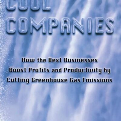 Cool Companies: How the Best Business Boost Prifits and Productivity by Cutting Green house Gas Emissions: How the Best Businesses Boost Profits and Productivity by Cutting Greenhouse Gas Emmissions