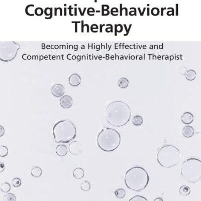 Core Competencies in Cognitive-Behavioral Therapy: Becoming a Highly Effective and Competent Cognitive-Behavioral Therapist