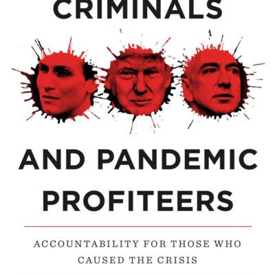 Coronavirus Criminals and Pandemic Profiteers: Accountability for Those Who Caused the Crisis