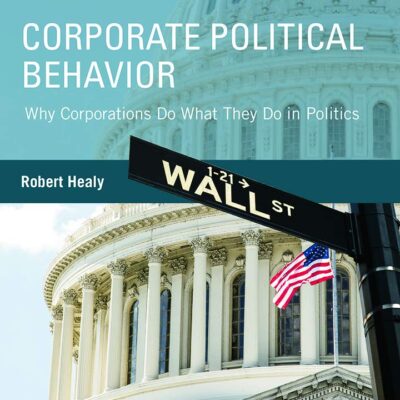 Corporate Political Behavior: Why Corporations Do What They Do In Politics