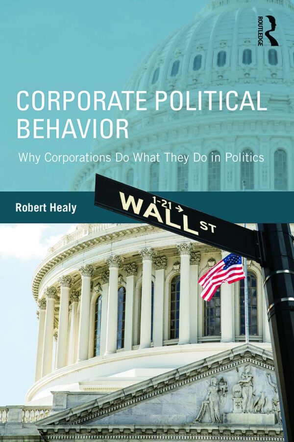 Corporate Political Behavior: Why Corporations Do What They Do In Politics
