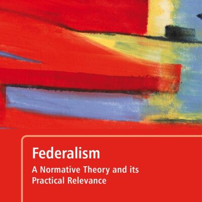 Federalism: A Normative Theory and Its Practical Relevance