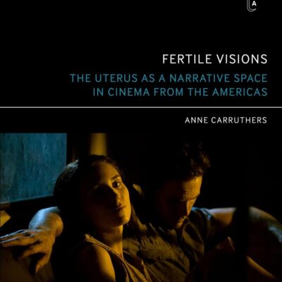 Fertile Visions: The Uterus as a Narrative Space in Cinema from the Americas (Thinking Cinema)