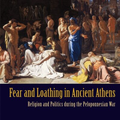 Fear and Loathing in Ancient Athens: Religion and Politics During the Peloponnesian War
