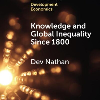 Knowledge and Global Inequality Since 1800: Interrogating the Present as History (Elements in Development Economics)