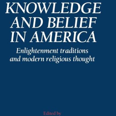 Knowledge and Belief in America: Enlightenment Traditions and Modern Religious Thought (Woodrow Wilson Center Press)