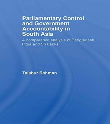Parliamentary Control and Government Accountability in South Asia: A Comparative Analysis of Bangladesh