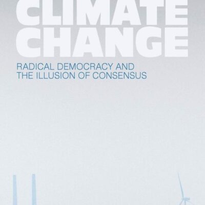 Negotiating Climate Change: Radical Democracy and the Illusion of Consensus