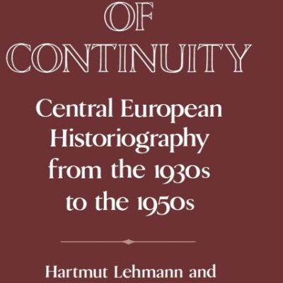 Paths of Continuity: Central European Historiography From the 1930s to the 1950s (Publications of the German Historical Institute)