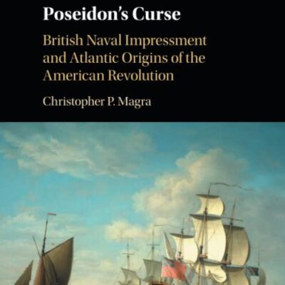Poseidon's Curse: British Naval Impressment and Atlantic Origins of the American Revolution