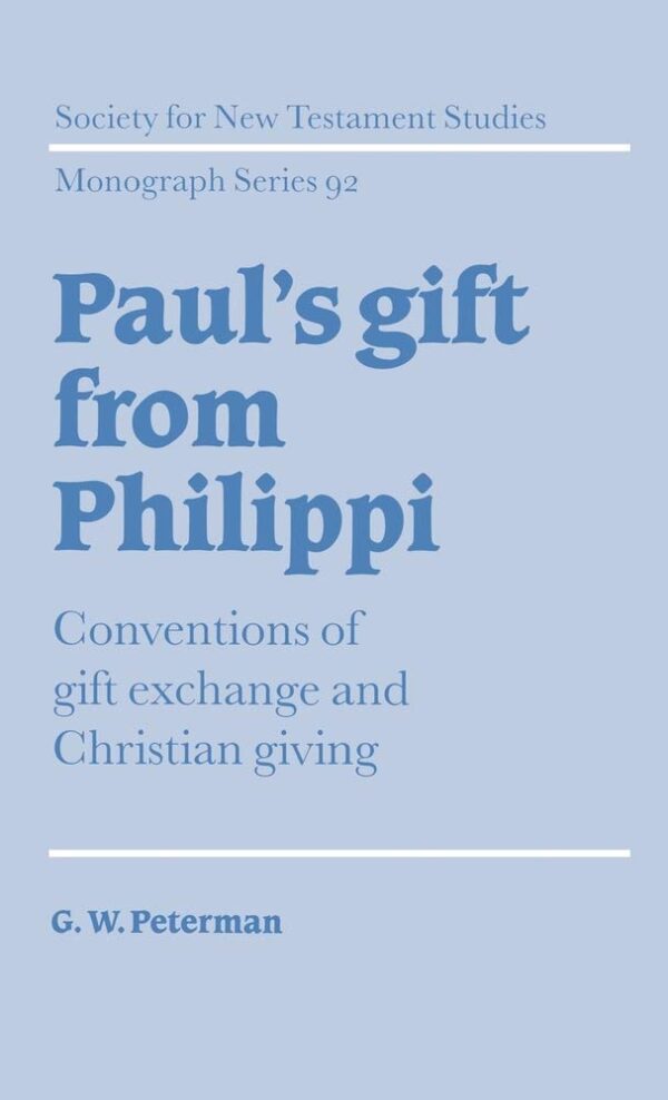 Paul`s Gift From Philippi: Conventions of Gift Exchange and Christian Giving: 92 (Society for New Testament Studies Monograph Series)