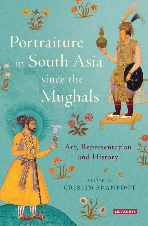 Portraiture in South Asia Since the Mughals: Art