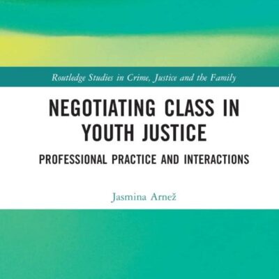 Negotiating Class in Youth Justice: Professional Practice and Interactions (Routledge Studies in Crime