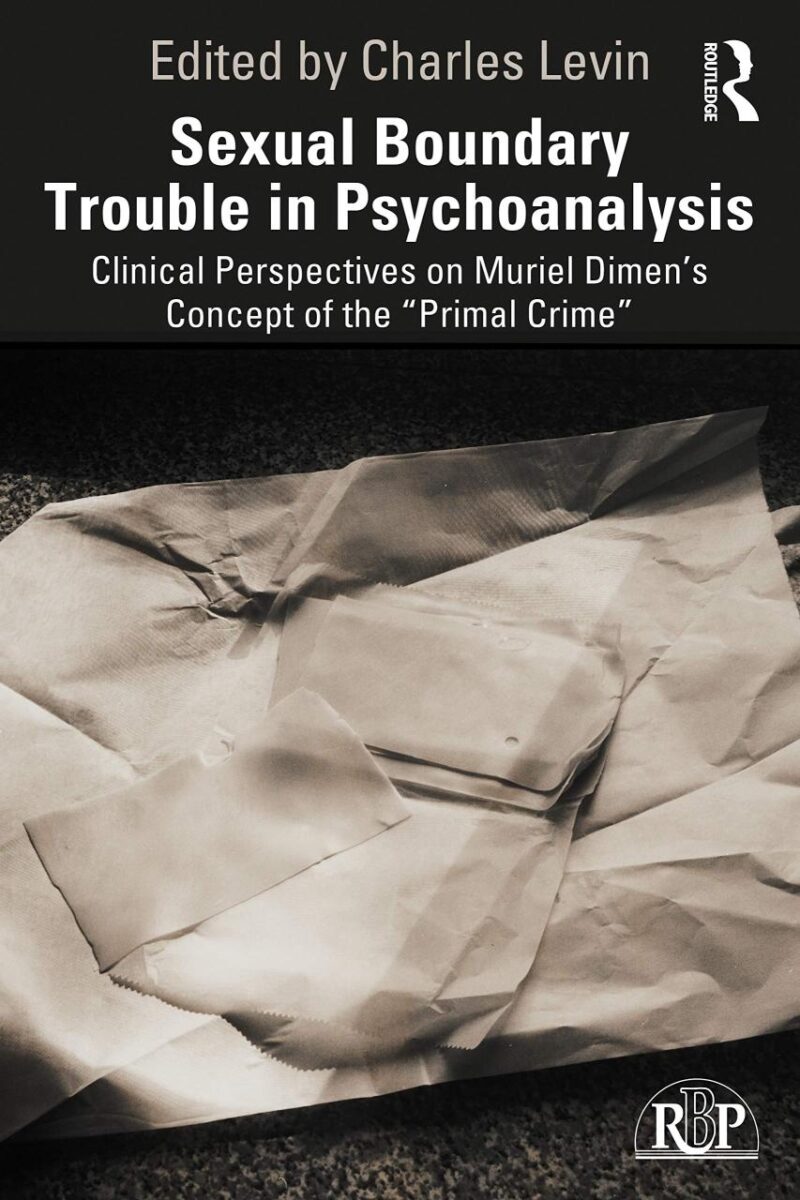 Sexual Boundary Trouble in Psychoanalysis: Clinical Perspectives on Muriel Dimen's Concept of the "Primal Crime" (Relational Perspectives Book Series)