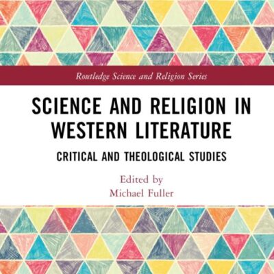 Science and Religion in Western Literature: Critical and Theological Studies (Routledge Science and Religion Series)