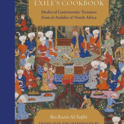 Exile's Cookbook: Medieval Gastronomic Treasures from al-Andalus and North Africa