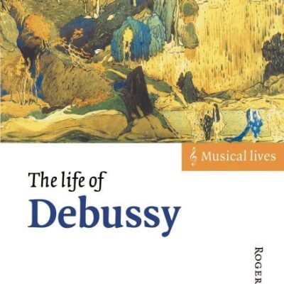 The Life of Debussy (Musical Lives)