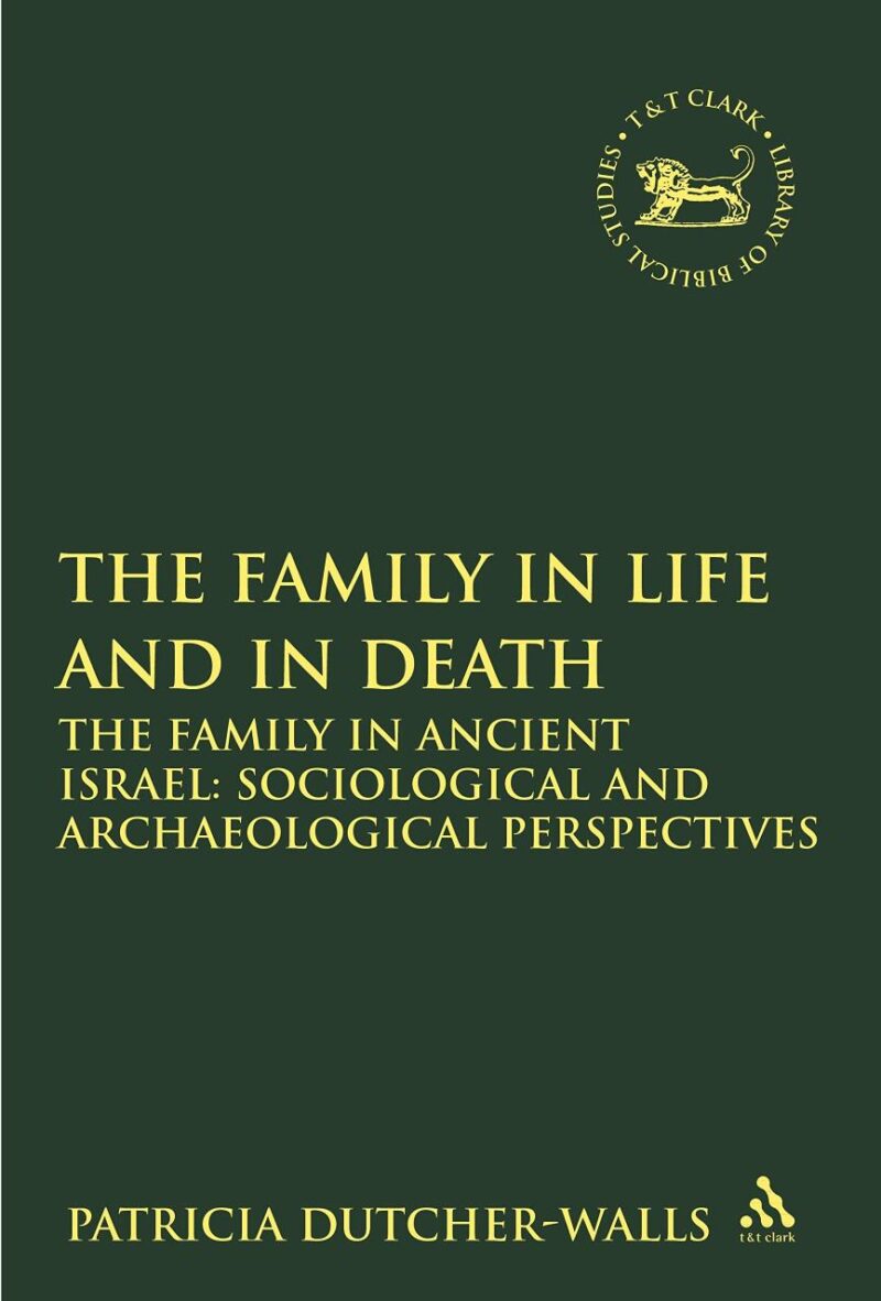 The Family in Life and in Death: The Family in Ancient Israel: Sociological and Archaeological Perspectives (The Library of Hebrew Bible/Old Testament Studies)
