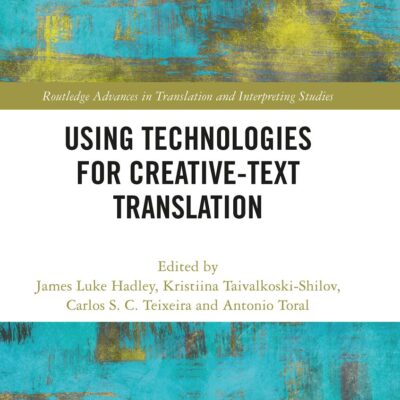 Using Technologies for Creative-Text Translation (Routledge Advances in Translation and Interpreting Studies)