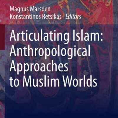 Articulating Islam: Anthropological Approaches to Muslim Worlds: 6 (Muslims in Global Societies Series)