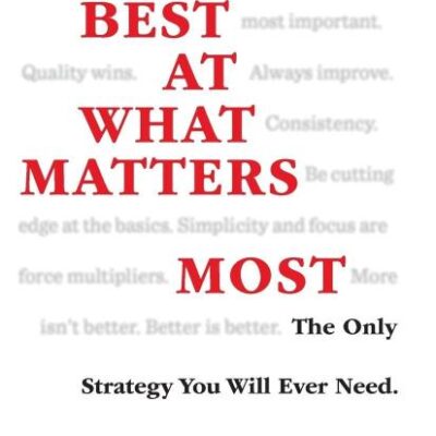 Be the Best at What Matters Most: The Only Strategy You will Ever Need