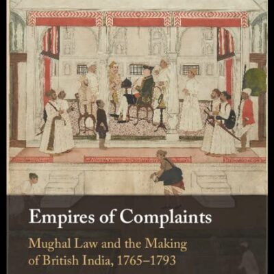 Empires of Complaints: Mughal Law and the Making of British India