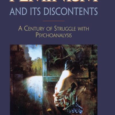 Feminism and Its Discontents: A Century of Struggle with Psychoanalysis