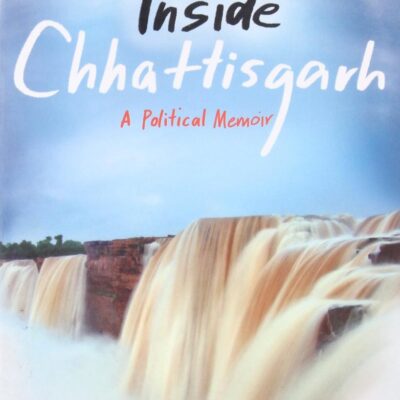 Inside Chhattisgarh: A Political Memoir