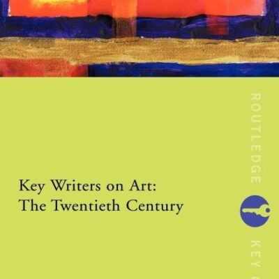 Key Writers on Art: The Twentieth Century (Routledge Key Guides)