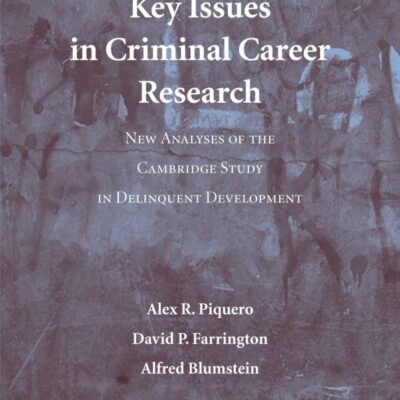 Key Issues in Criminal Career Research: New Analyses of the Cambridge Study in Delinquent Development (Cambridge Studies in Criminology)