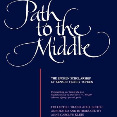 Path to the Middle: Oral Madhyamika Philosophy in Tibet: The Spoken Scholarship of Kensur Yeshey Tupden