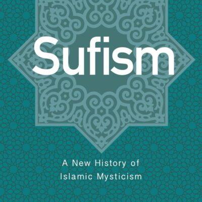 Sufism: A New History of Islamic Mysticism