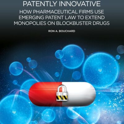 Patently Innovative: How Pharmaceutical Firms Use Emerging Patent Law to Extend Monopolies on Blockbuster Drugs (Woodhead Publishing Series in Biomedicine)