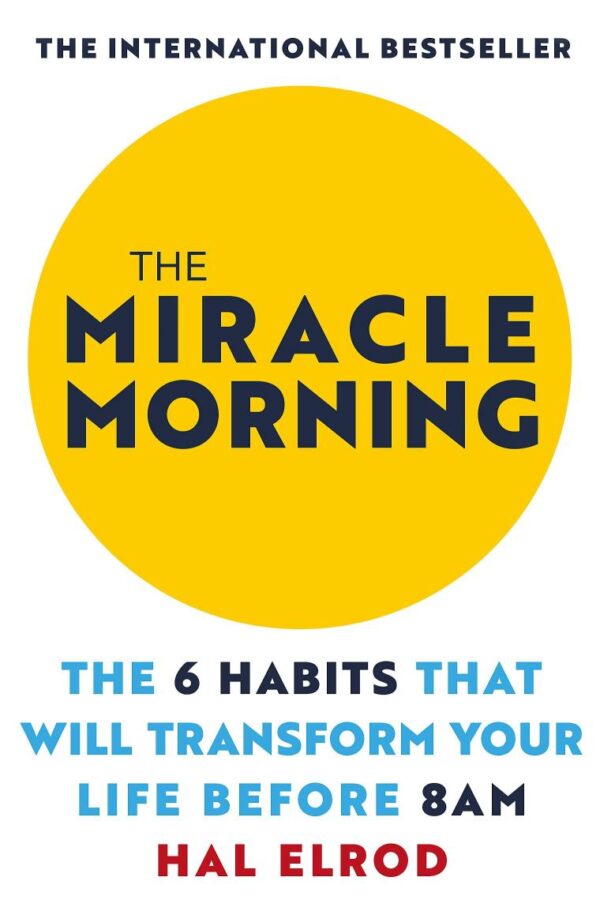THE MIRACLE MORNING: THE 6 HABITS THAT WILL TRANSFORM YOUR LIFE BEFORE 8AM