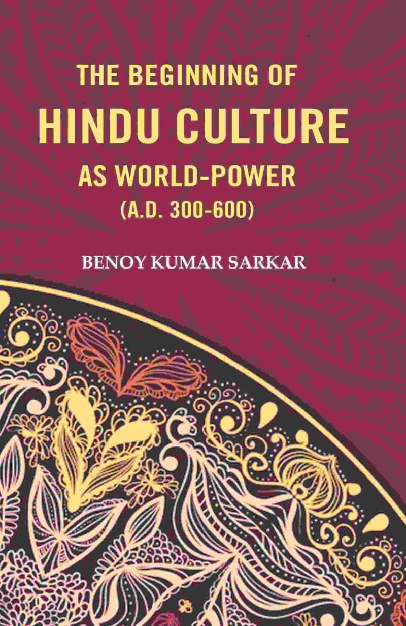 The Beginning of Hindu Culture as World-Power (A.D. 300-600) [Hardcover]