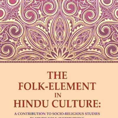 The Folk-Element in Hindu Culture: A Contribution to Socio-Religious Studies in Hindu Folk-Institutions [Hardcover]