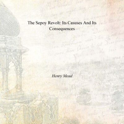 The Sepoy Revolt: Its Causes and Its Consequences