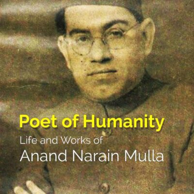 Poet of Humanity: Life and Works of Anand Narain Mulla