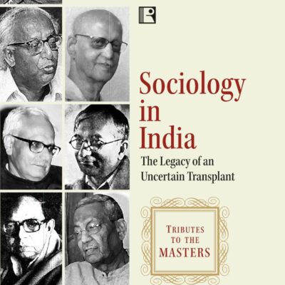SOCIOLOGY IN INDIA: THE LEGACY OF AN UNCERTAIN TRANSPLANT (Tributes to the Masters)