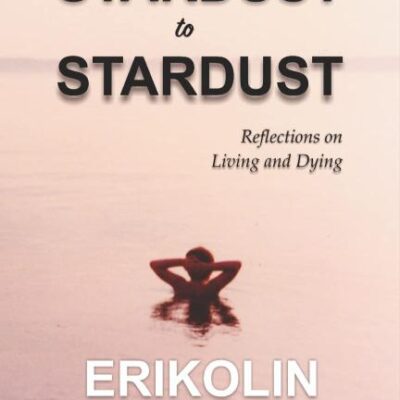 STARDUST TO STARDUST: Reflections on Living and Dying