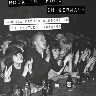 A Social History of Early Rock 'n' Roll in Germany: Hamburg from Burlesque to The Beatles