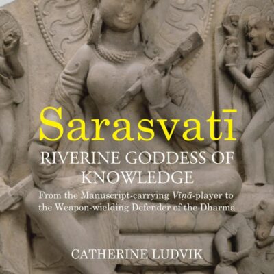Sarasvati: Riverine Goddess of Knowledge: From the Manuscript-Carrying Vina-Player to the Weapon-Wielding Defender of the Dharma