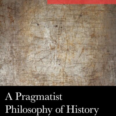 A Pragmatist Philosophy of History (American Philosophy Series)